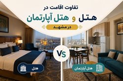 تفاوت اقامت در هتل و هتل آپارتمان در مشهد + کدام بهتر است؟